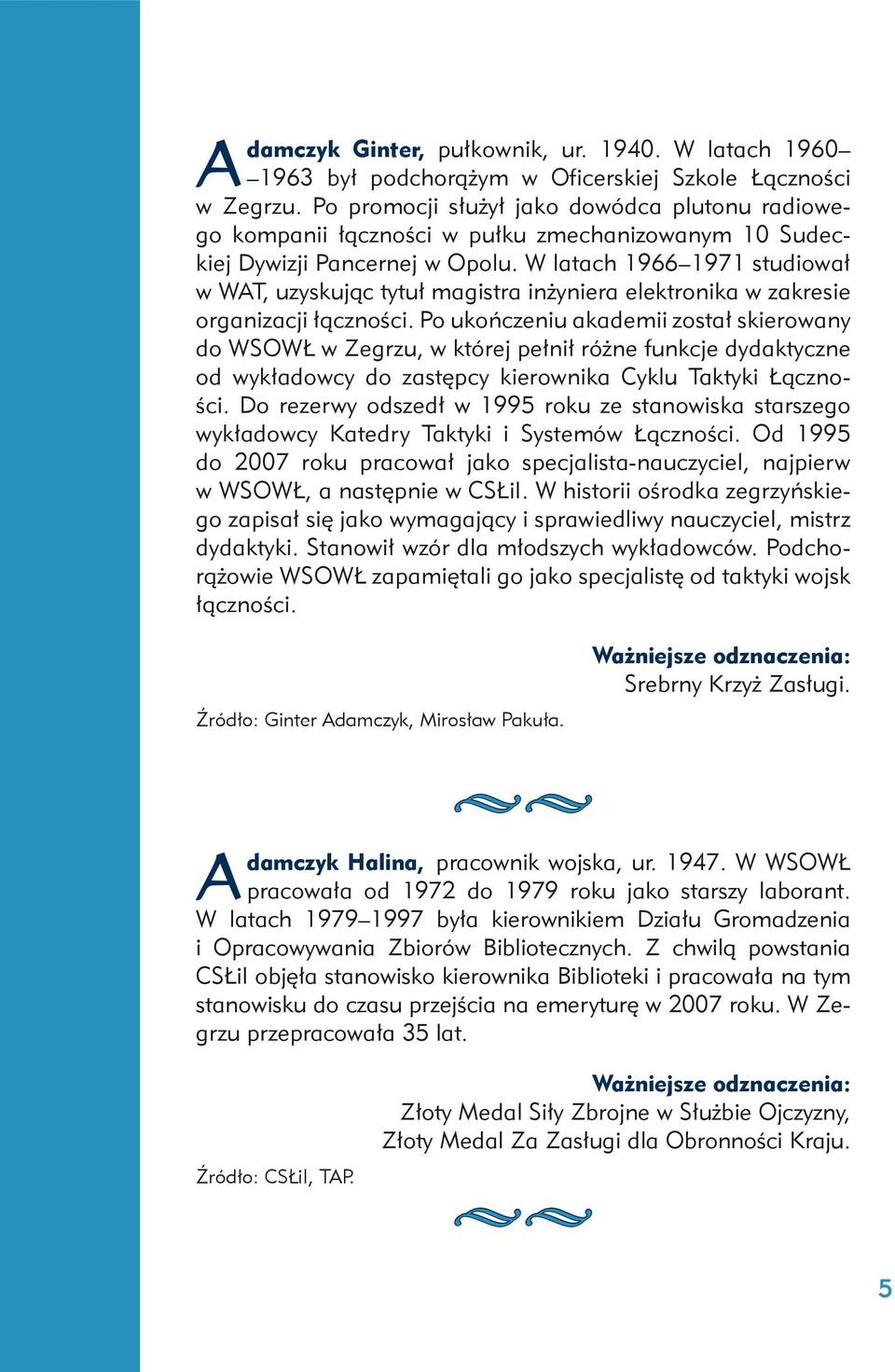 W latach 1966 1971 studiował w WAT, uzyskując tytuł magistra inżyniera elektronika w zakresie organizacji łączności.