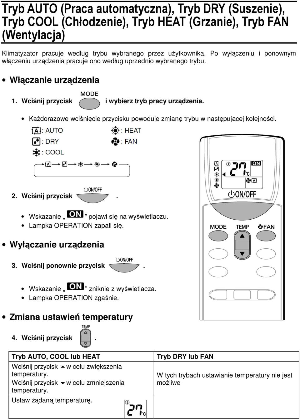 Każdorazowe wciśnięcie przycisku powoduje zmianę trybu w następującej kolejności. 2. Wciśnij przycisk. Wskazanie pojawi się na wyświetlaczu. Lampka OPERATION zapali się. Wyłączanie urządzenia 3.