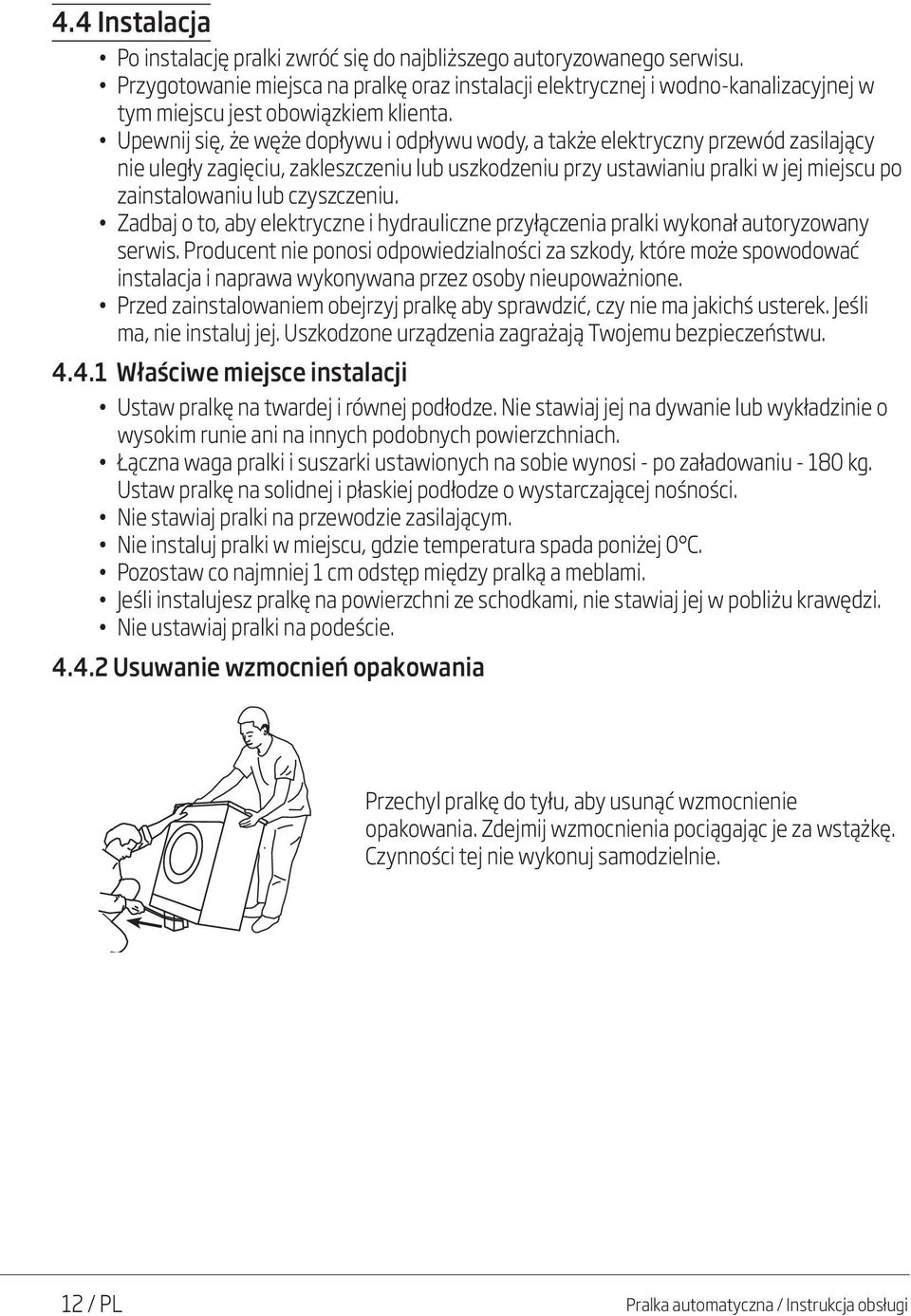 Upewnij się, że węże dopływu i odpływu wody, a także elektryczny przewód zasilający nie uległy zagięciu, zakleszczeniu lub uszkodzeniu przy ustawianiu pralki w jej miejscu po zainstalowaniu lub