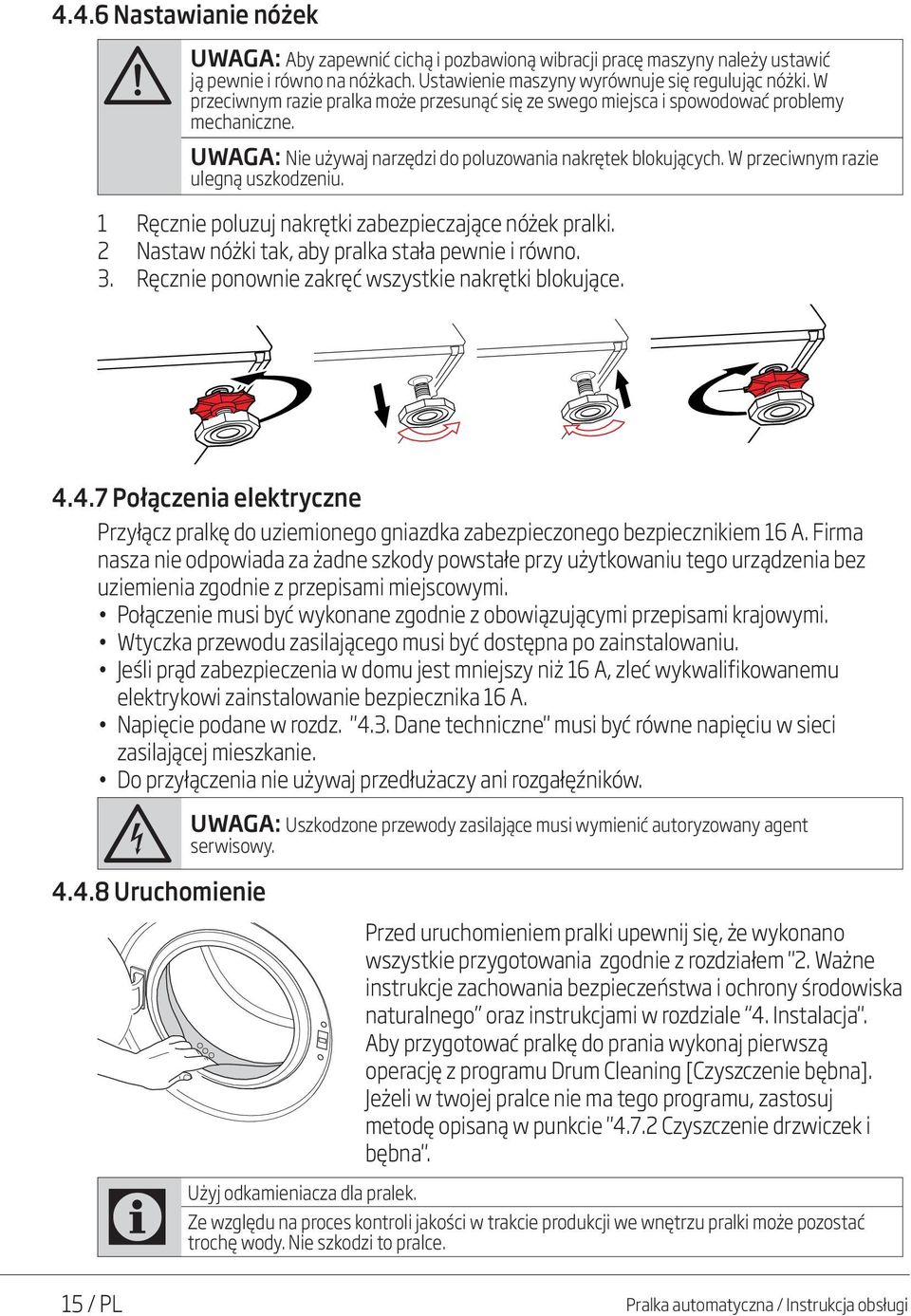 1 Ręcznie poluzuj nakrętki zabezpieczające nóżek pralki. 2 Nastaw nóżki tak, aby pralka stała pewnie i równo. 3. Ręcznie ponownie zakręć wszystkie nakrętki blokujące. 4.