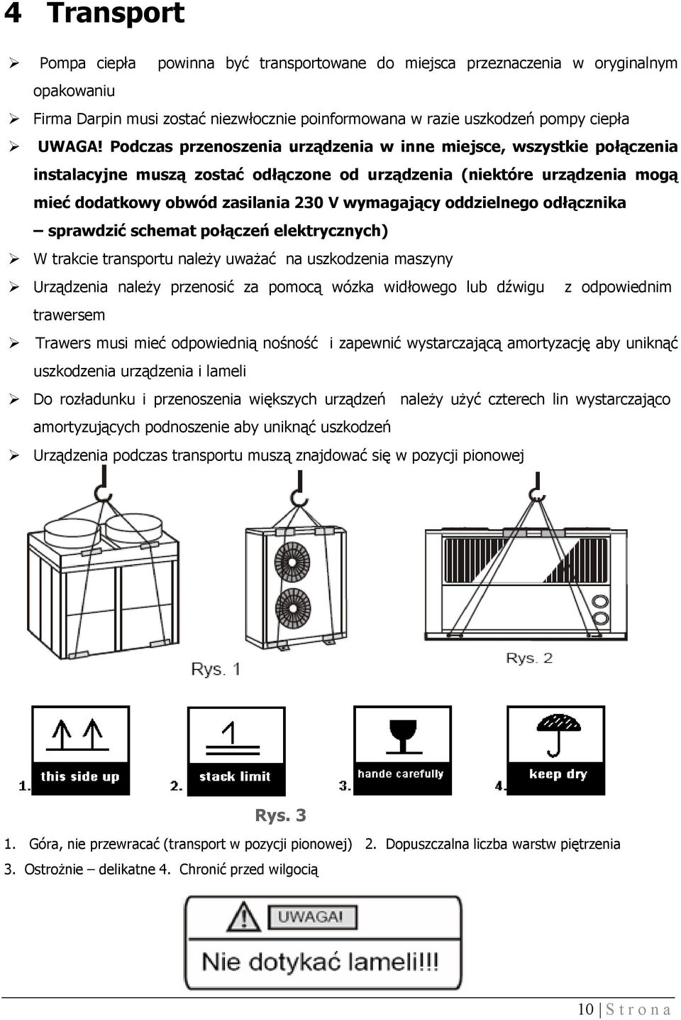 oddzielnego odłącznika sprawdzić schemat połączeń elektrycznych) W trakcie transportu należy uważać na uszkodzenia maszyny Urządzenia należy przenosić za pomocą wózka widłowego lub dźwigu z