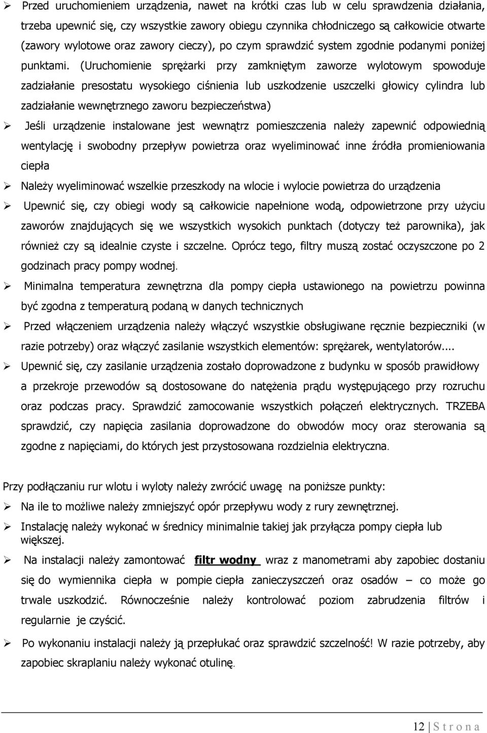 (Uruchomienie sprężarki przy zamkniętym zaworze wylotowym spowoduje zadziałanie presostatu wysokiego ciśnienia lub uszkodzenie uszczelki głowicy cylindra lub zadziałanie wewnętrznego zaworu