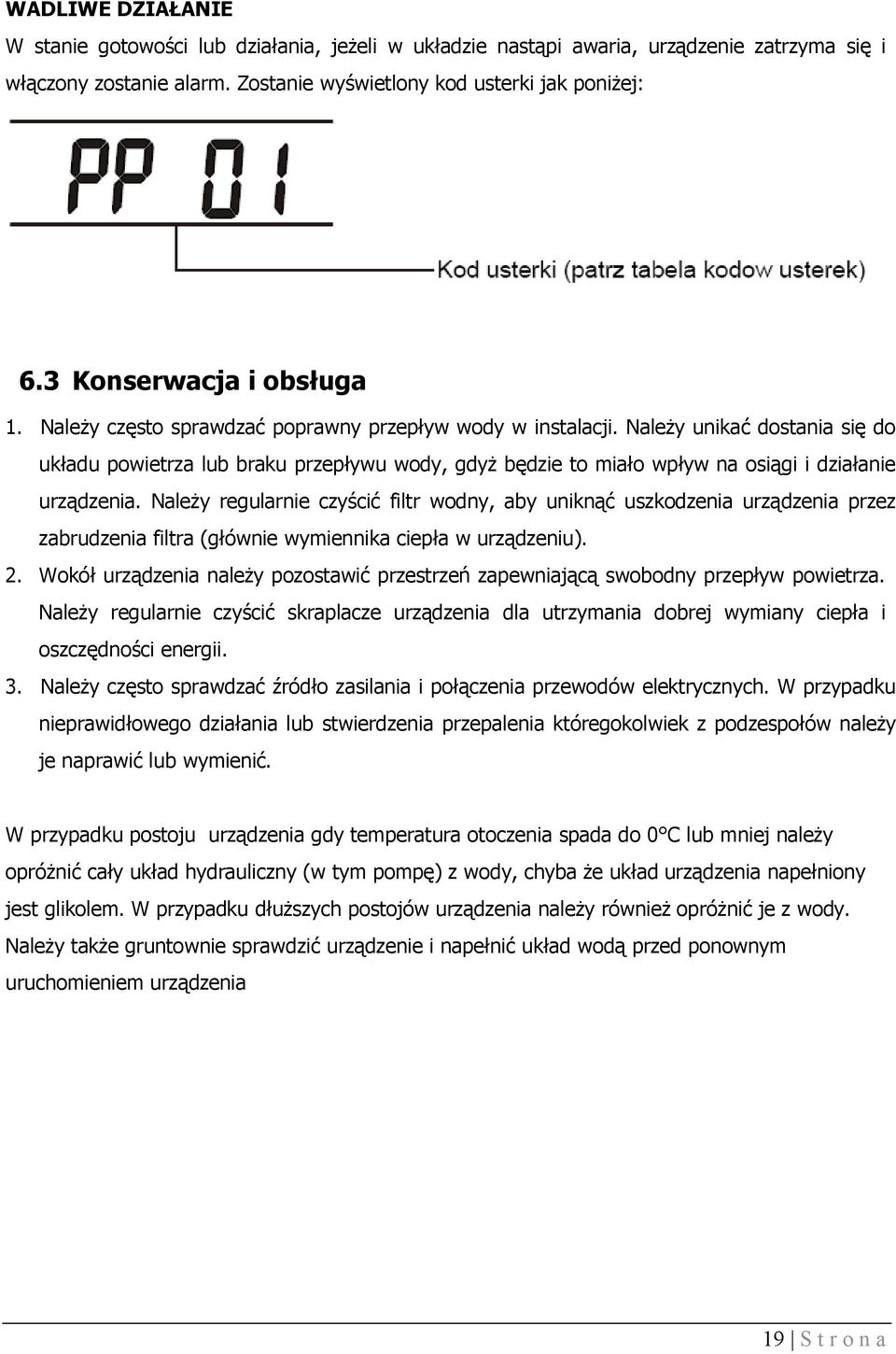 Należy unikać dostania się do układu powietrza lub braku przepływu wody, gdyż będzie to miało wpływ na osiągi i działanie urządzenia.