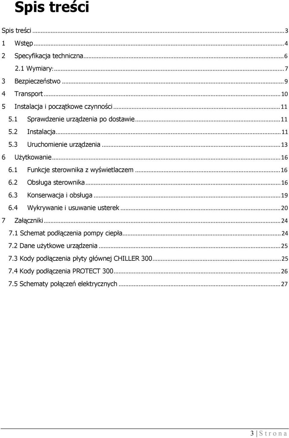 .. 16 6.3 Konserwacja i obsługa... 19 6.4 Wykrywanie i usuwanie usterek... 20 7 Załączniki... 24 7.1 Schemat podłączenia pompy ciepła... 24 7.2 Dane użytkowe urządzenia.