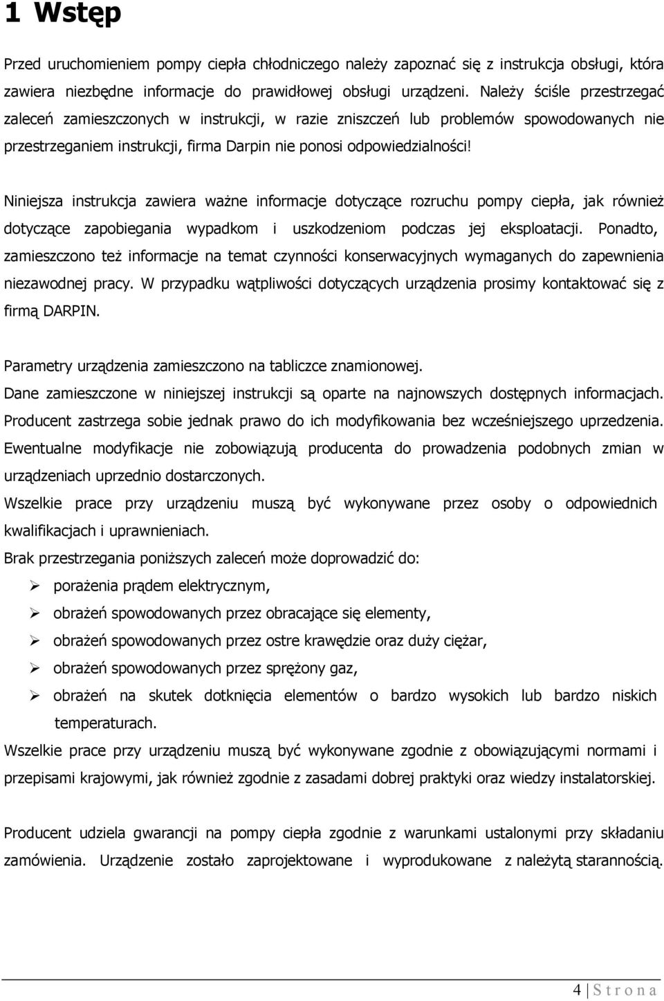 Niniejsza instrukcja zawiera ważne informacje dotyczące rozruchu pompy ciepła, jak również dotyczące zapobiegania wypadkom i uszkodzeniom podczas jej eksploatacji.