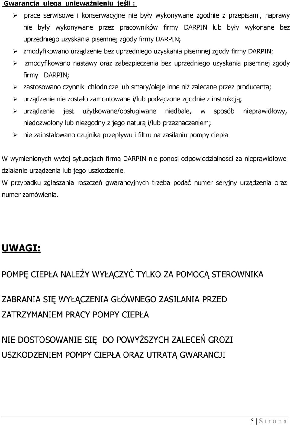 pisemnej zgody firmy DARPIN; zastosowano czynniki chłodnicze lub smary/oleje inne niż zalecane przez producenta; urządzenie nie zostało zamontowane i/lub podłączone zgodnie z instrukcją; urządzenie