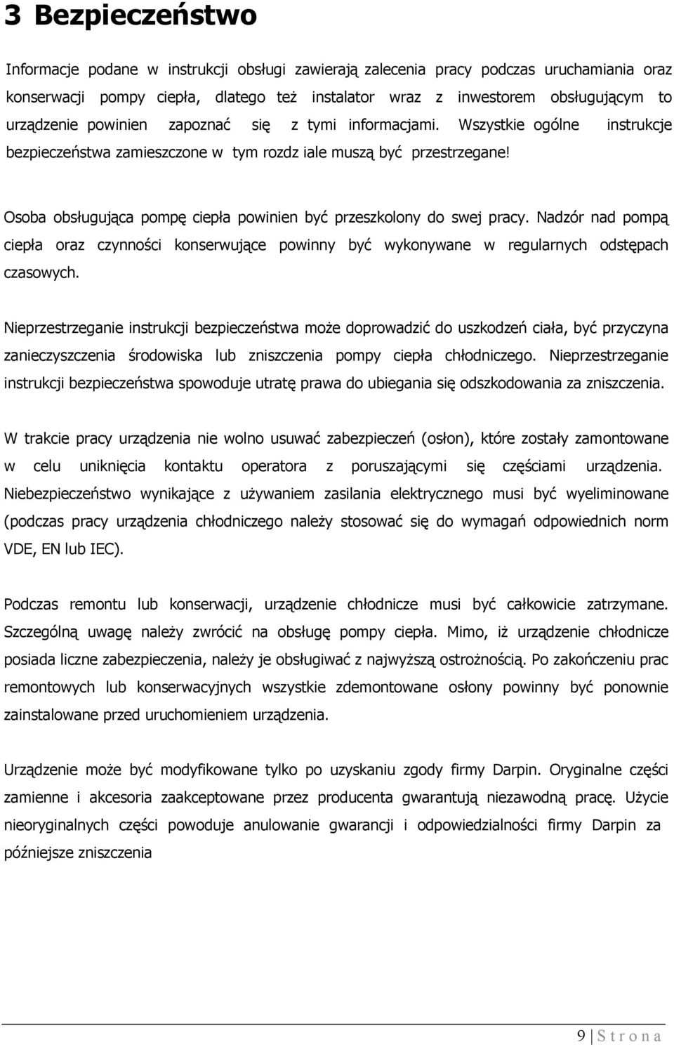 Osoba obsługująca pompę ciepła powinien być przeszkolony do swej pracy. Nadzór nad pompą ciepła oraz czynności konserwujące powinny być wykonywane w regularnych odstępach czasowych.