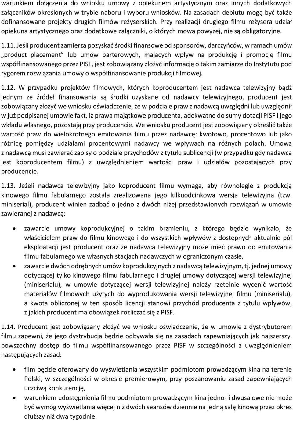 Przy realizacji drugiego filmu reżysera udział opiekuna artystycznego oraz dodatkowe załączniki, o których mowa powyżej, nie są obligatoryjne. 1.11.