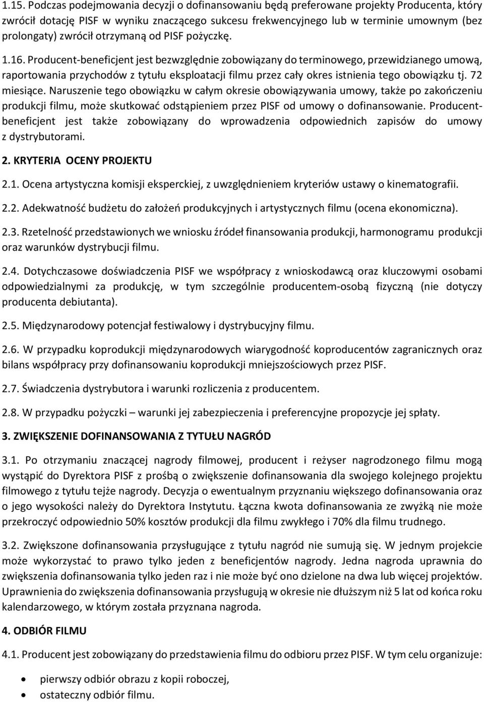 Producent-beneficjent jest bezwzględnie zobowiązany do terminowego, przewidzianego umową, raportowania przychodów z tytułu eksploatacji filmu przez cały okres istnienia tego obowiązku tj. 72 miesiące.