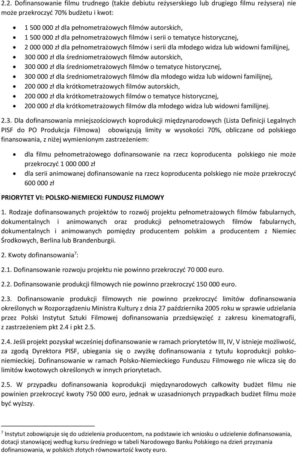 autorskich, 300 000 zł dla średniometrażowych filmów o tematyce historycznej, 300 000 zł dla średniometrażowych filmów dla młodego widza lub widowni familijnej, 200 000 zł dla krótkometrażowych