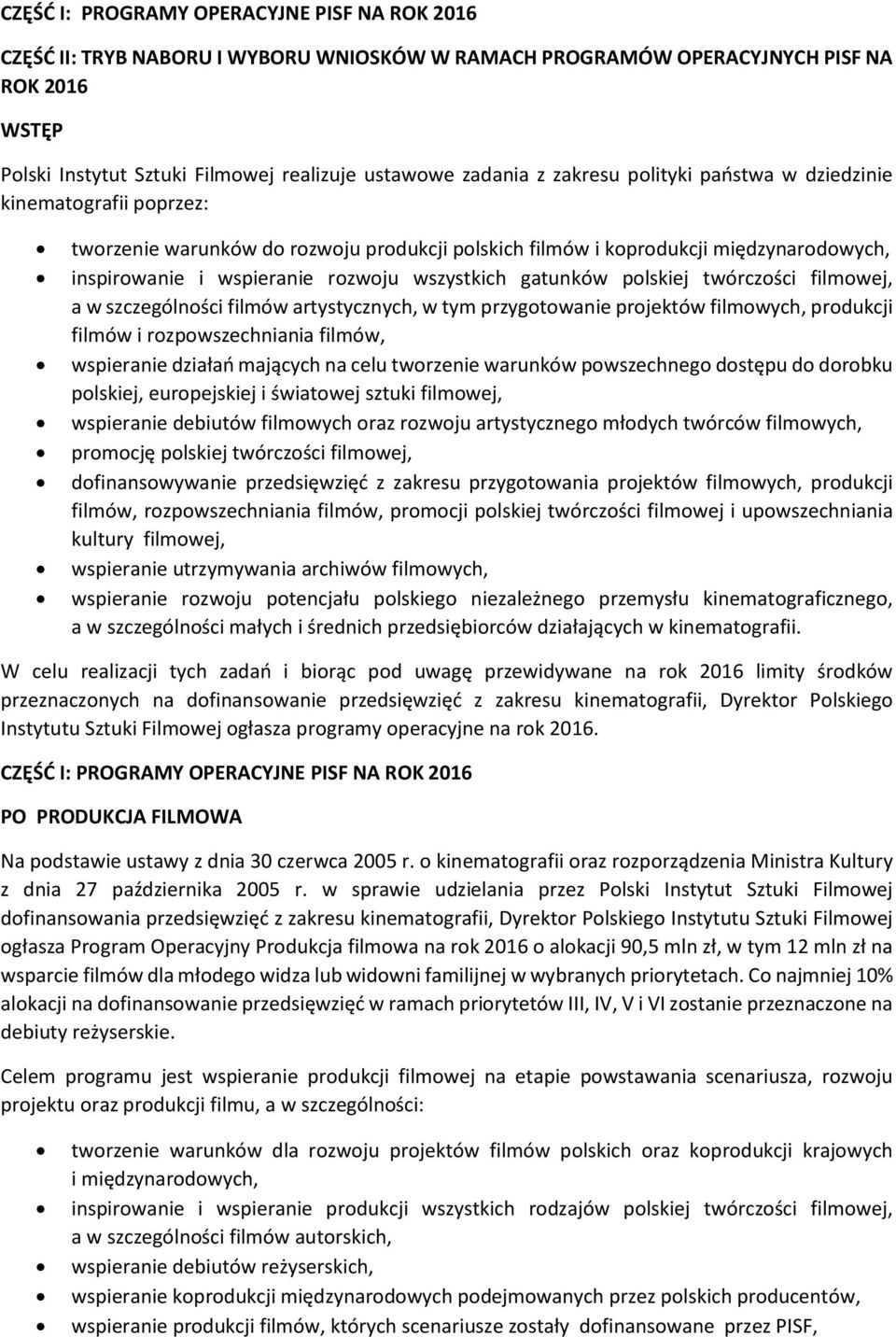 gatunków polskiej twórczości filmowej, a w szczególności filmów artystycznych, w tym przygotowanie projektów filmowych, produkcji filmów i rozpowszechniania filmów, wspieranie działań mających na