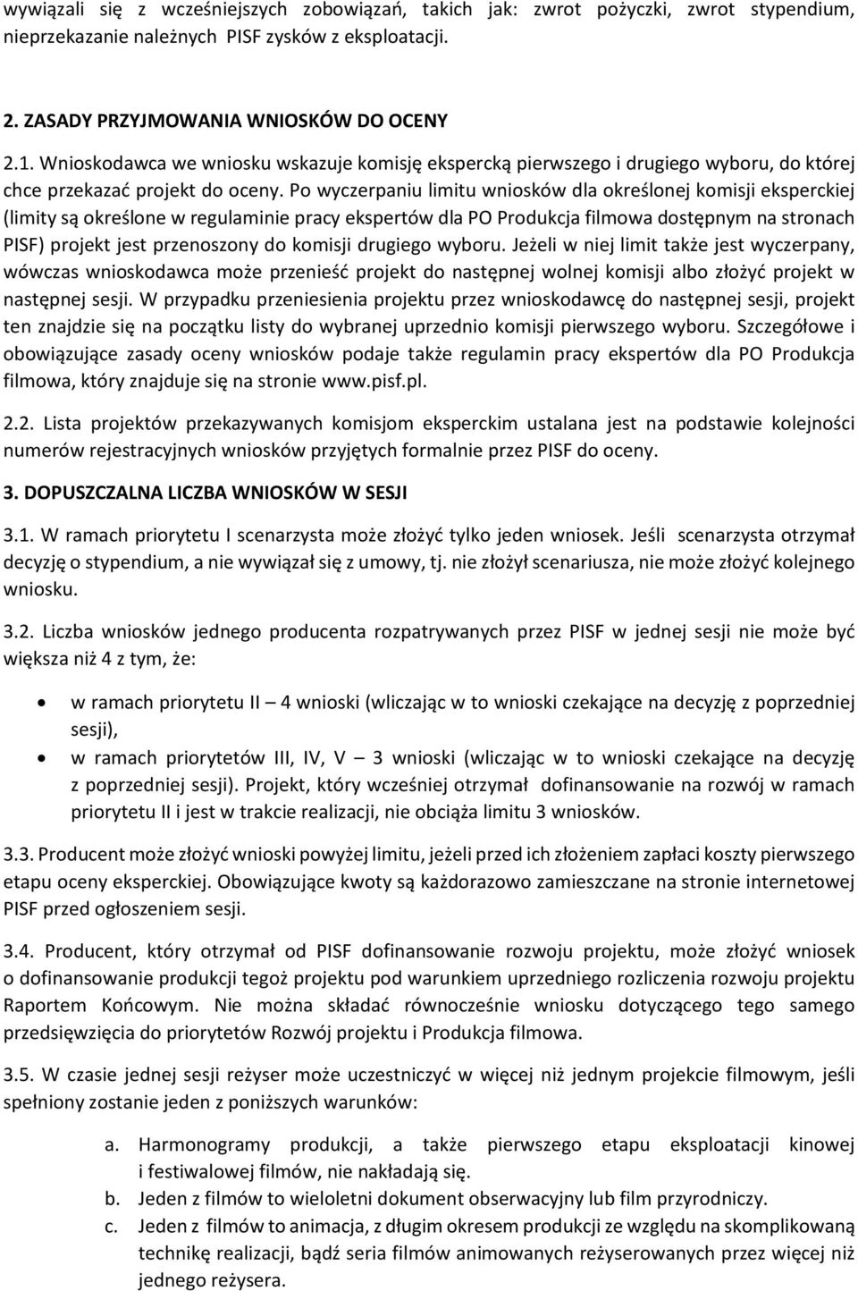 Po wyczerpaniu limitu wniosków dla określonej komisji eksperckiej (limity są określone w regulaminie pracy ekspertów dla PO Produkcja filmowa dostępnym na stronach PISF) projekt jest przenoszony do