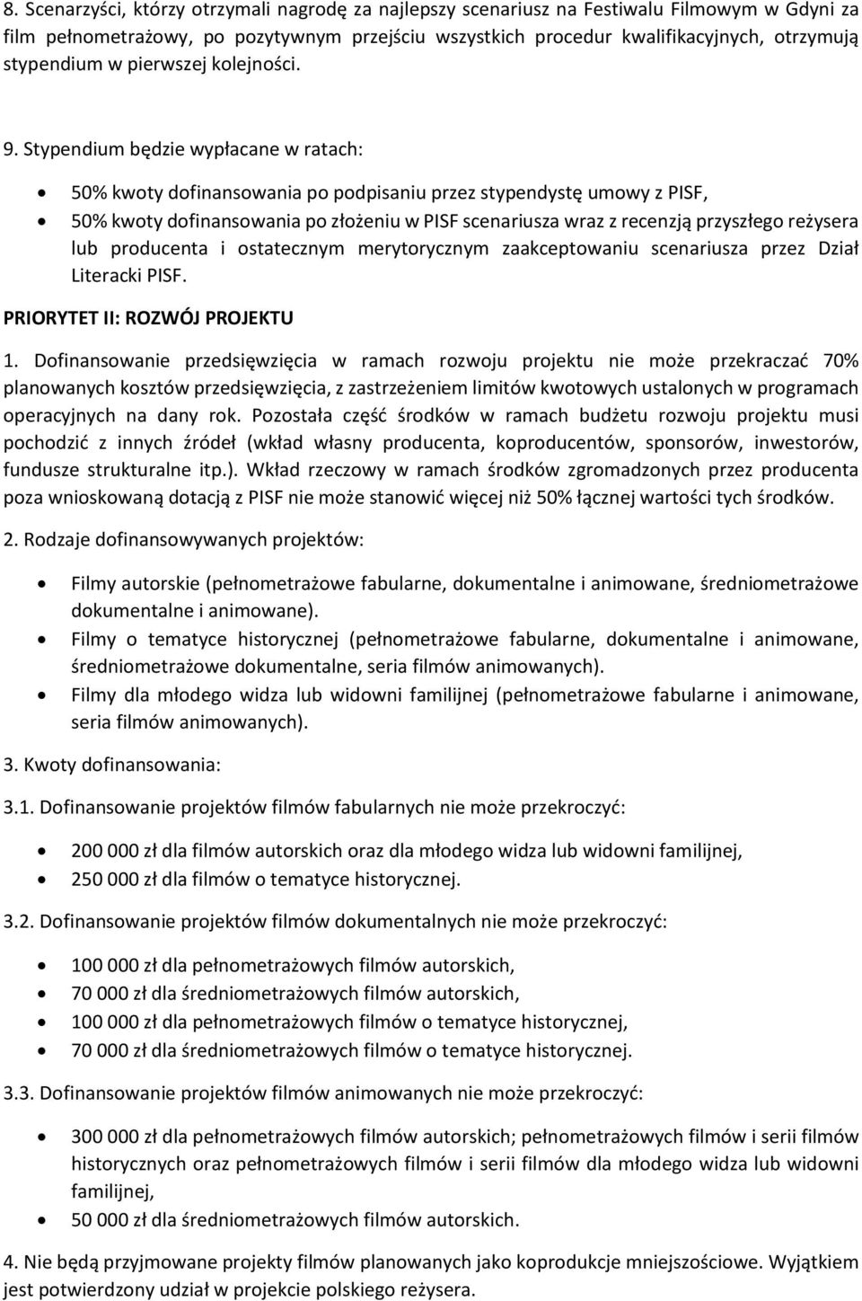 Stypendium będzie wypłacane w ratach: 50% kwoty dofinansowania po podpisaniu przez stypendystę umowy z PISF, 50% kwoty dofinansowania po złożeniu w PISF scenariusza wraz z recenzją przyszłego