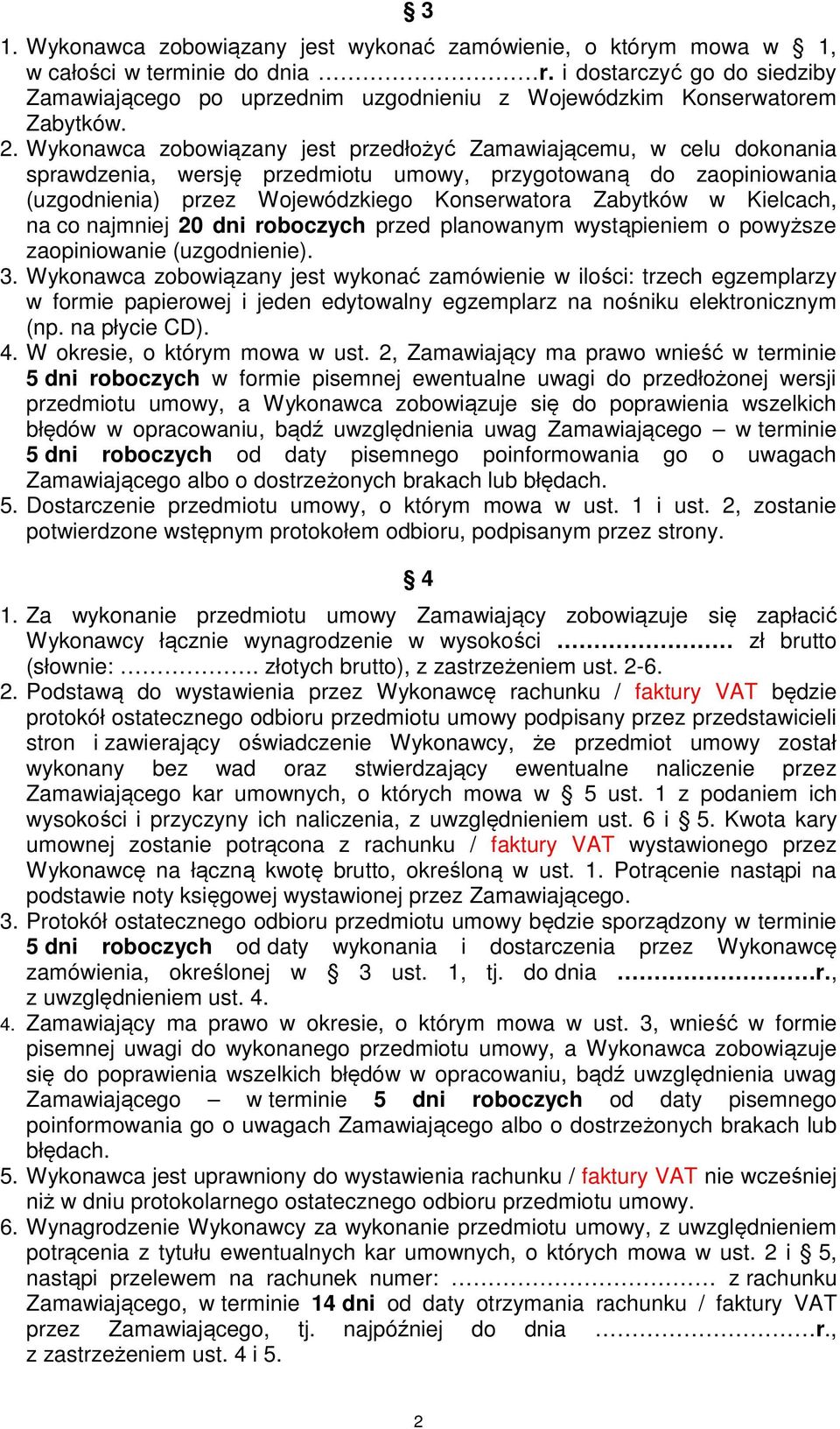 Wykonawca zobowiązany jest przedłożyć Zamawiającemu, w celu dokonania sprawdzenia, wersję przedmiotu umowy, przygotowaną do zaopiniowania (uzgodnienia) przez Wojewódzkiego Konserwatora Zabytków w