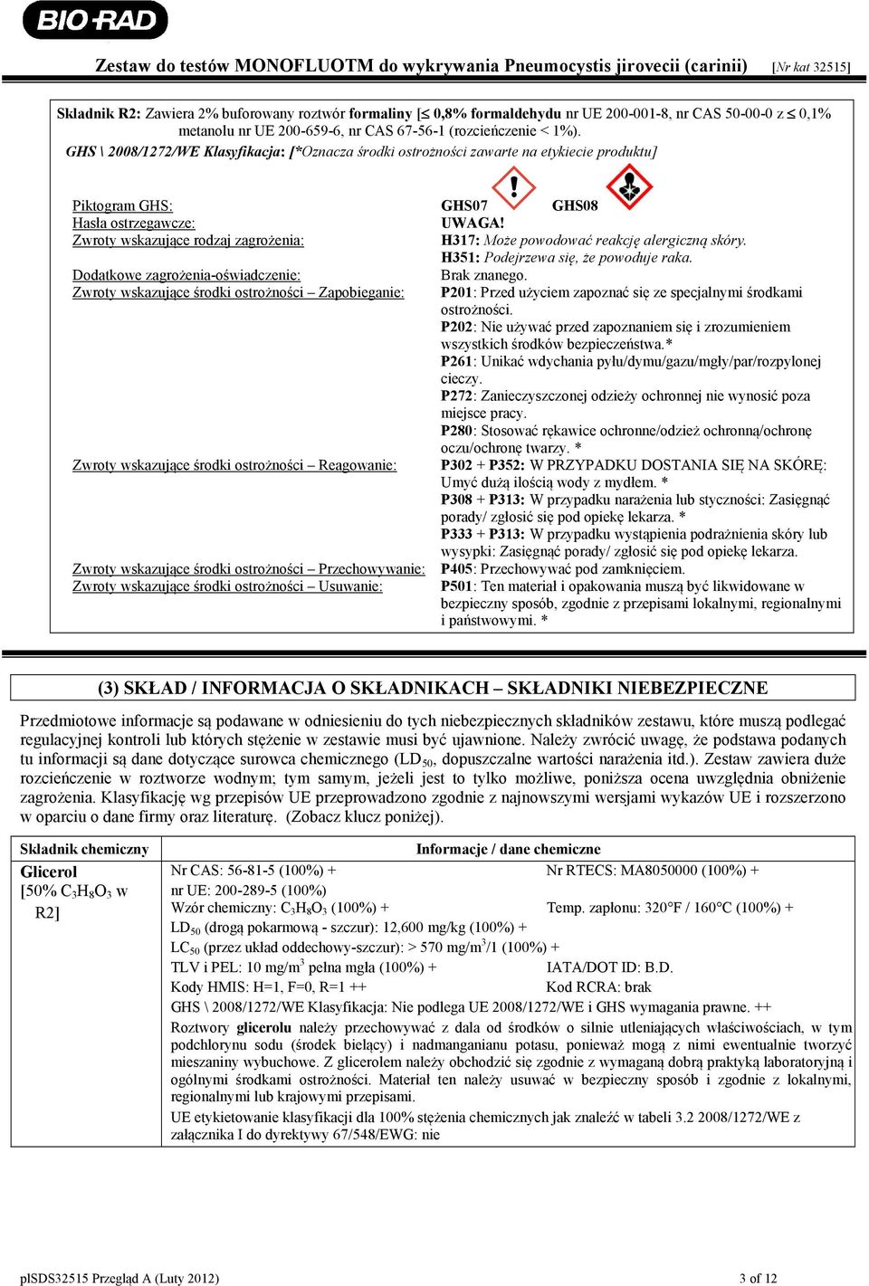 Zwroty wskazujące rodzaj zagrożenia: H317: Może powodować reakcję alergiczną skóry. H351: Podejrzewa się, że powoduje raka. Dodatkowe zagrożenia-oświadczenie: Brak znanego.