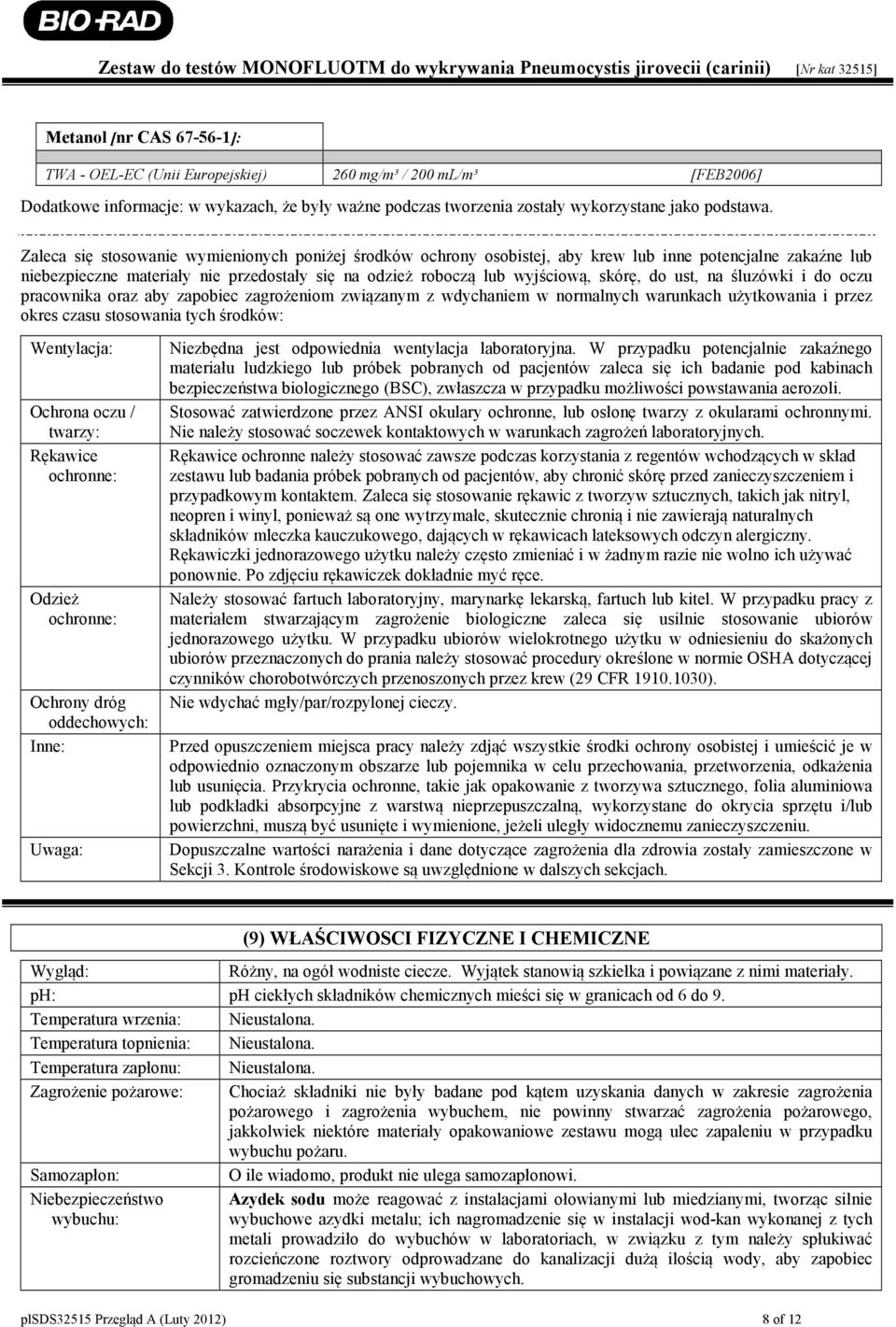 ust, na śluzówki i do oczu pracownika oraz aby zapobiec zagrożeniom związanym z wdychaniem w normalnych warunkach użytkowania i przez okres czasu stosowania tych środków: Wentylacja: Ochrona oczu /