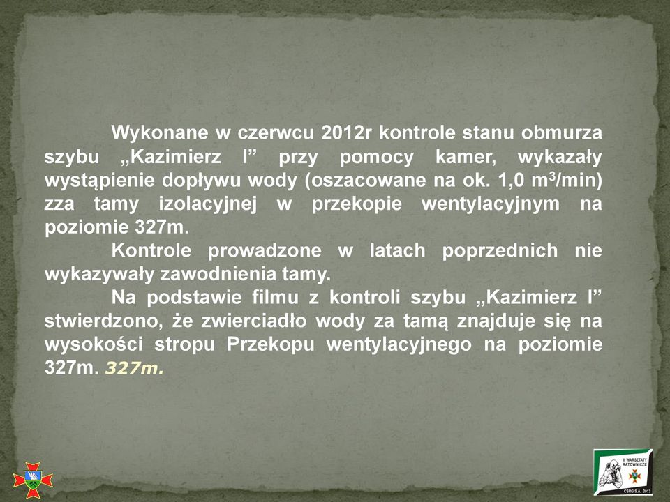 Kontrole prowadzone w latach poprzednich nie wykazywały zawodnienia tamy.