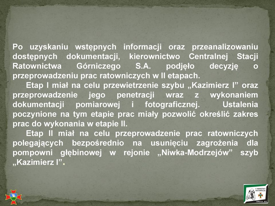 Etap I miał na celu przewietrzenie szybu Kazimierz I oraz przeprowadzenie jego penetracji wraz z wykonaniem dokumentacji pomiarowej i fotograficznej.