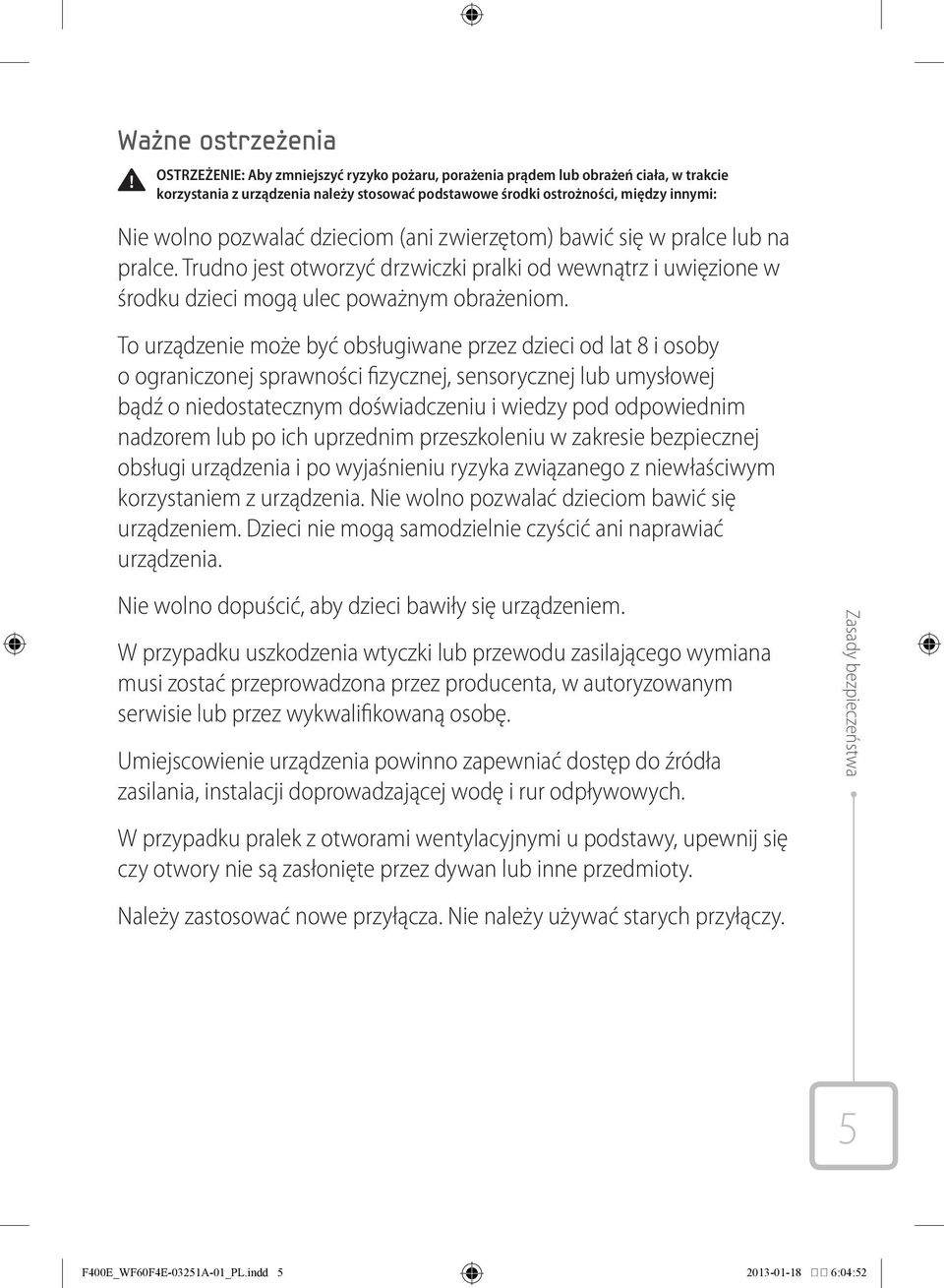 To urządzenie może być obsługiwane przez dzieci od lat 8 i osoby o ograniczonej sprawności fizycznej, sensorycznej lub umysłowej bądź o niedostatecznym doświadczeniu i wiedzy pod odpowiednim nadzorem