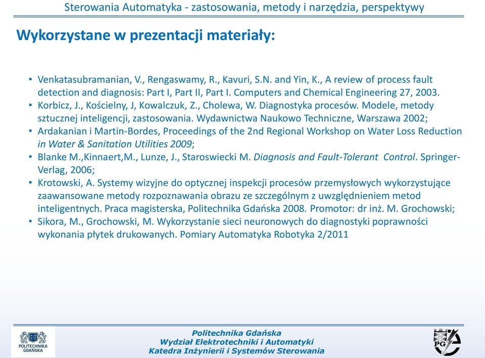 Wydawnictwa Naukowo Techniczne, Warszawa 2002; Ardakanian i Martin-Bordes, Proceedings of the 2nd Regional Workshop on Water Loss Reduction in Water & Sanitation Utilities 2009; Blanke M.,Kinnaert,M.