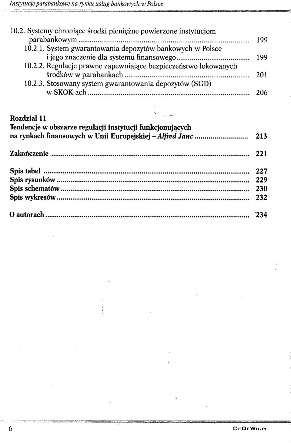 9 10.2.1. System gwarantowania depozytów bankowych w Polsce i jego znaczenie dla systemu finansowego 199 10.2.2. Regulacje prawne zapewniające bezpieczeństwo lokowanych środków w parabankach 201 10.