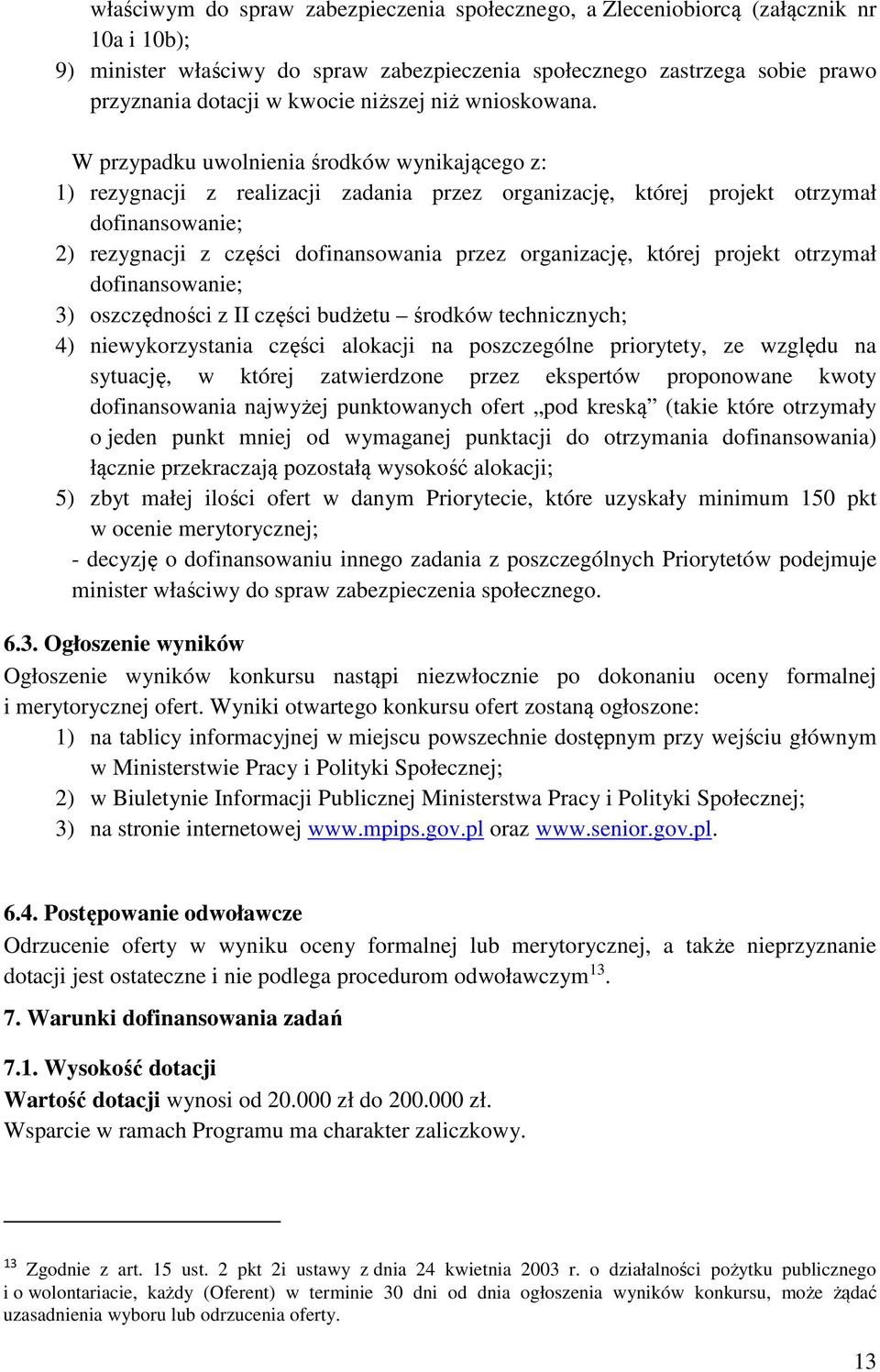 W przypadku uwolnienia środków wynikającego z: 1) rezygnacji z realizacji zadania przez organizację, której projekt otrzymał dofinansowanie; 2) rezygnacji z części dofinansowania przez organizację,