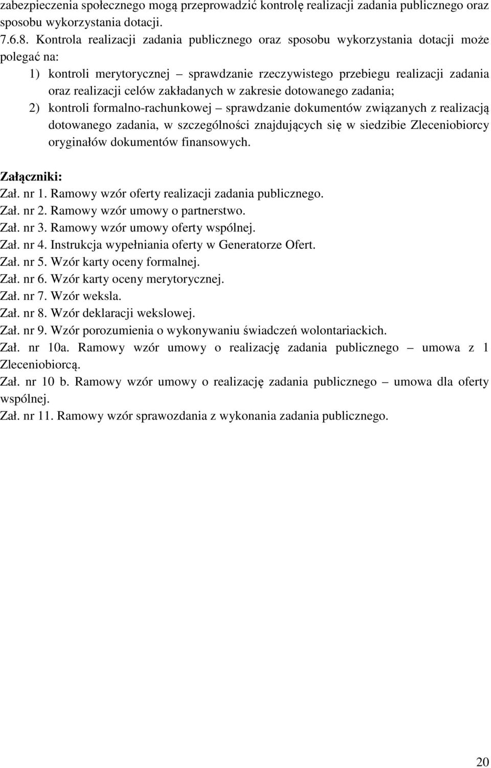 zakładanych w zakresie dotowanego zadania; 2) kontroli formalno-rachunkowej sprawdzanie dokumentów związanych z realizacją dotowanego zadania, w szczególności znajdujących się w siedzibie