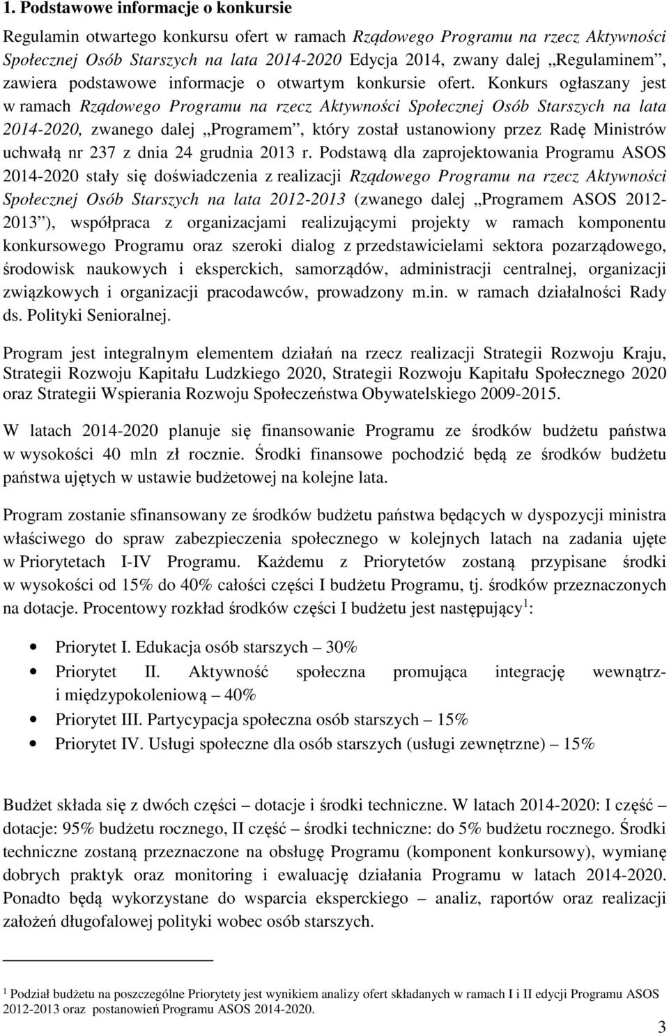 Konkurs ogłaszany jest w ramach Rządowego Programu na rzecz Aktywności Społecznej Osób Starszych na lata 2014-2020, zwanego dalej Programem, który został ustanowiony przez Radę Ministrów uchwałą nr