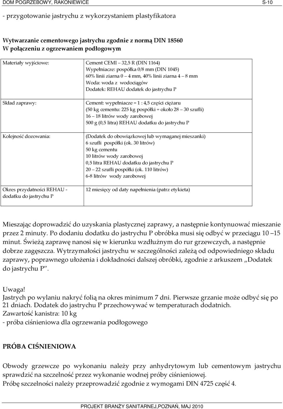 zaprawy: Kolejność dozowania: Okres przydatności REHAU - dodatku do jastrychu P Cement: wypełniacze = 1 : 4,5 części ciężaru (50 kg cementu: 225 kg pospółki = około 28 30 szufli) 16 18 litrów wody
