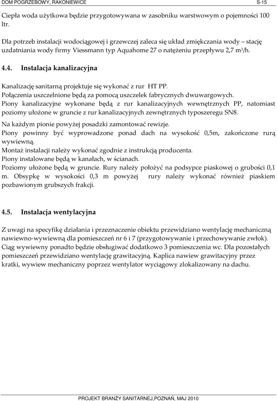 4. Instalacja kanalizacyjna Kanalizację sanitarną projektuje się wykonać z rur HT PP. Połączenia uszczelnione będą za pomocą uszczelek fabrycznych dwuwargowych.