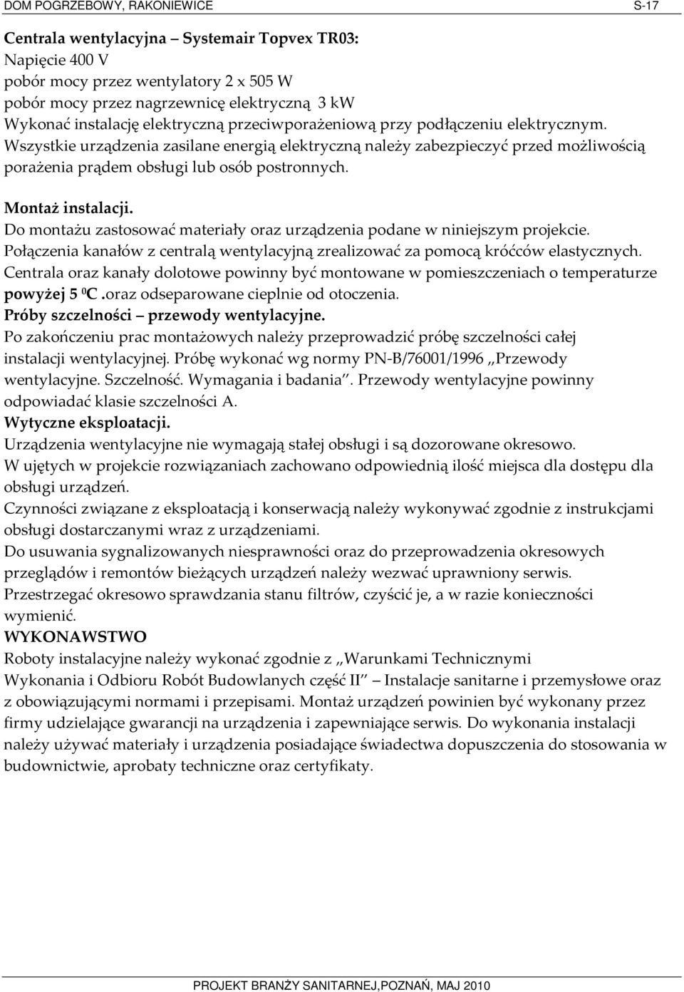 Montaż instalacji. Do montażu zastosować materiały oraz urządzenia podane w niniejszym projekcie. Połączenia kanałów z centralą wentylacyjną zrealizować za pomocą króćców elastycznych.