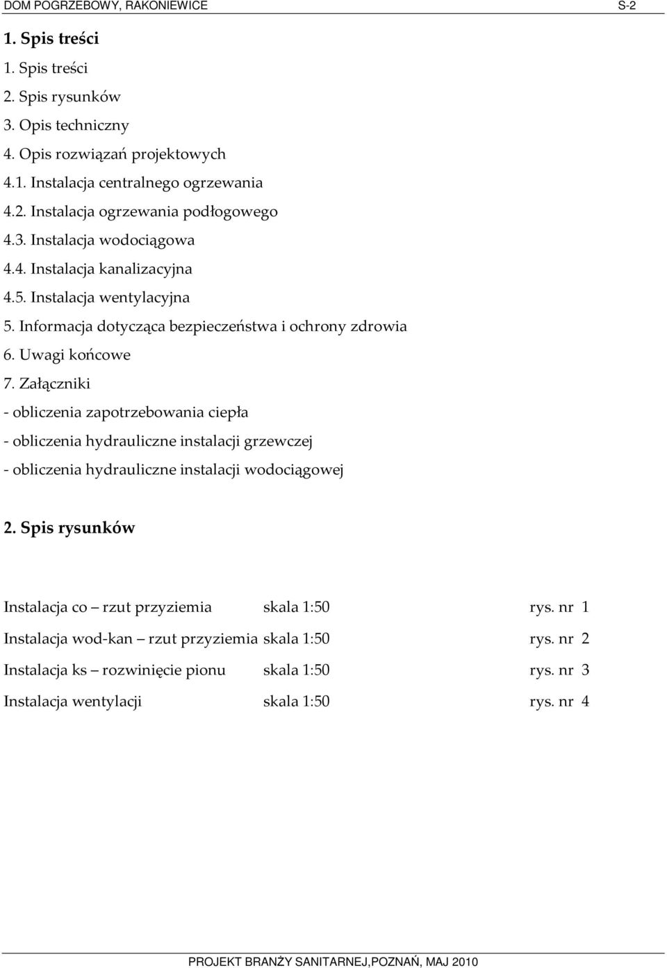 Załączniki - obliczenia zapotrzebowania ciepła - obliczenia hydrauliczne instalacji grzewczej - obliczenia hydrauliczne instalacji wodociągowej 2.