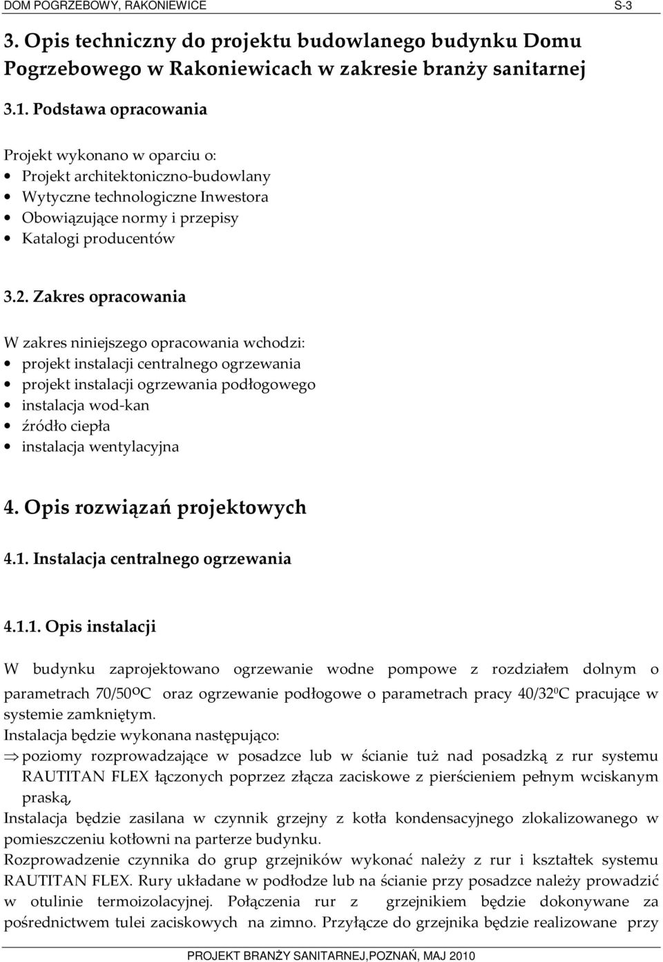 Zakres opracowania W zakres niniejszego opracowania wchodzi: projekt instalacji centralnego ogrzewania projekt instalacji ogrzewania podłogowego instalacja wod-kan źródło ciepła instalacja