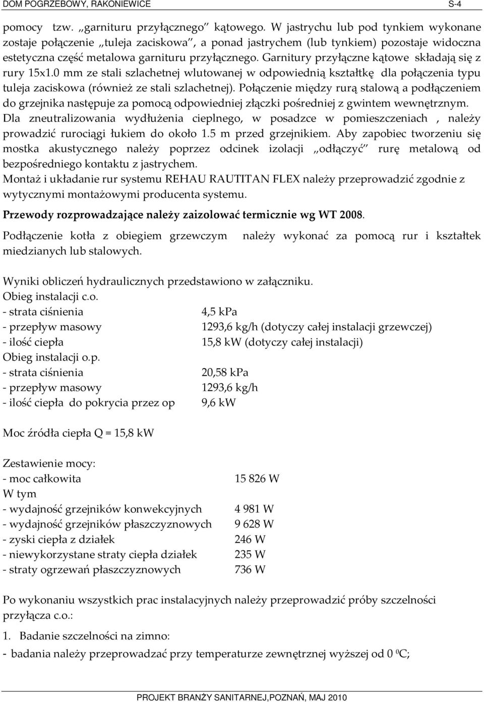 Garnitury przyłączne kątowe składają się z rury 15x1.0 mm ze stali szlachetnej wlutowanej w odpowiednią kształtkę dla połączenia typu tuleja zaciskowa (również ze stali szlachetnej).