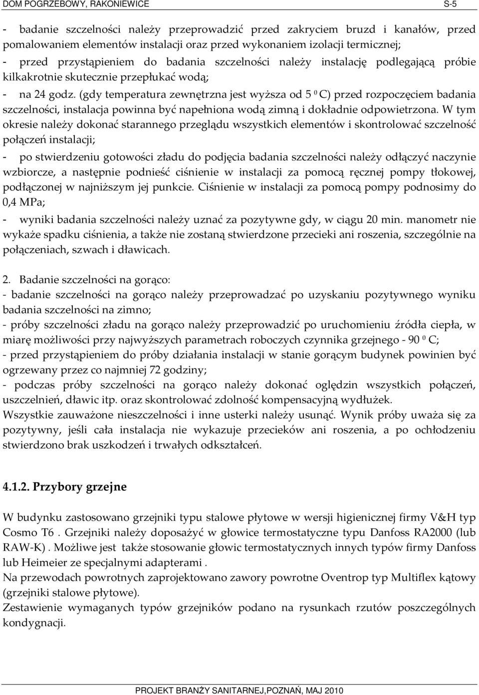 (gdy temperatura zewnętrzna jest wyższa od 5 0 C) przed rozpoczęciem badania szczelności, instalacja powinna być napełniona wodą zimną i dokładnie odpowietrzona.