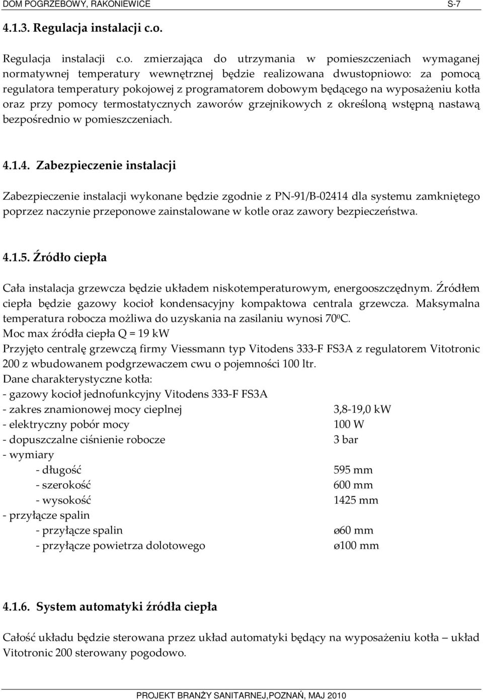 zmierzająca do utrzymania w pomieszczeniach wymaganej normatywnej temperatury wewnętrznej będzie realizowana dwustopniowo: za pomocą regulatora temperatury pokojowej z programatorem dobowym będącego