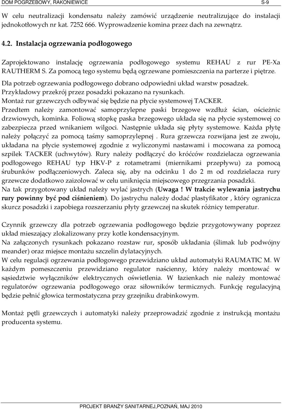 Dla potrzeb ogrzewania podłogowego dobrano odpowiedni układ warstw posadzek. Przykładowy przekrój przez posadzki pokazano na rysunkach.