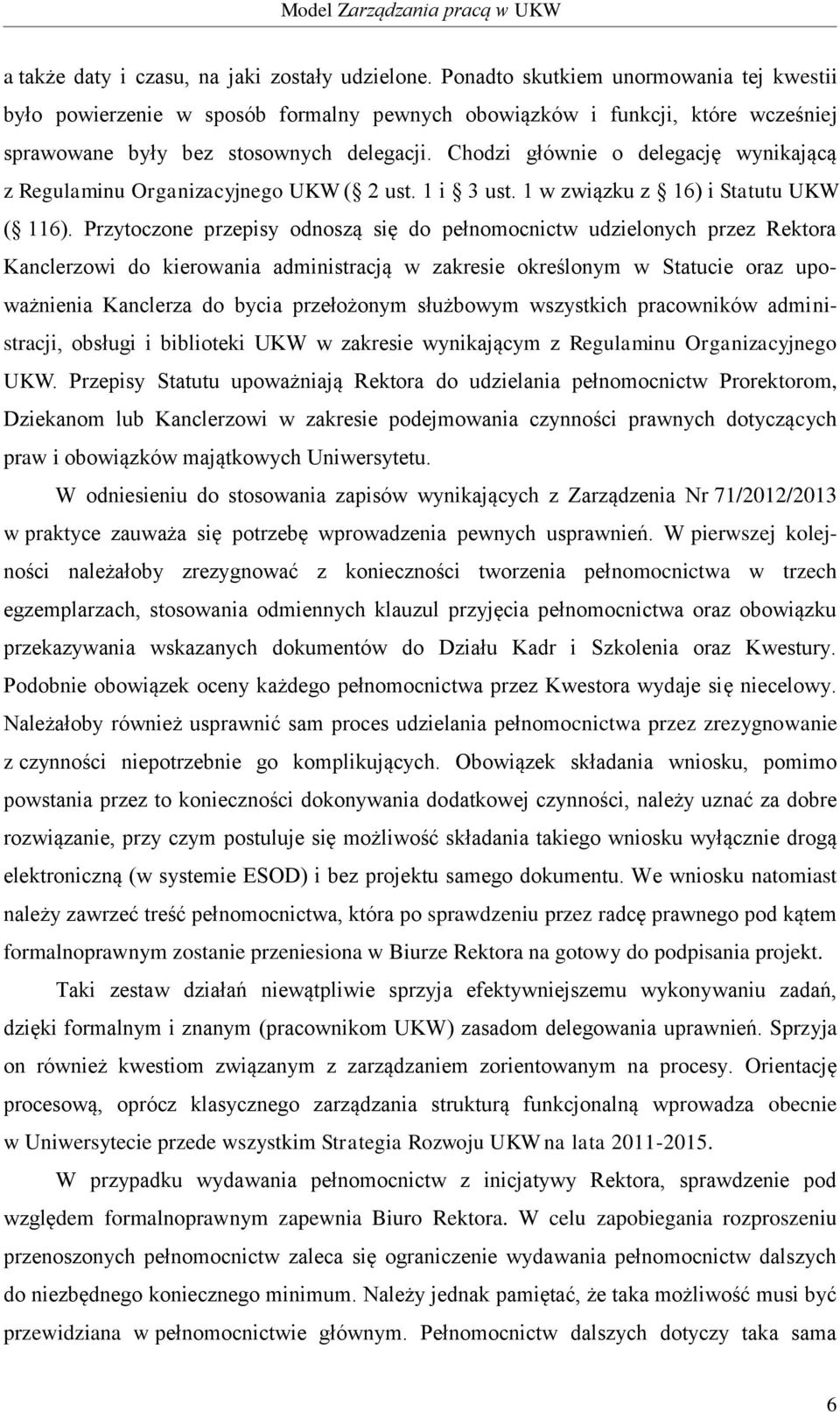 Chodzi głównie o delegację wynikającą z Regulaminu Organizacyjnego UKW ( 2 ust. 1 i 3 ust. 1 w związku z 16) i Statutu UKW ( 116).