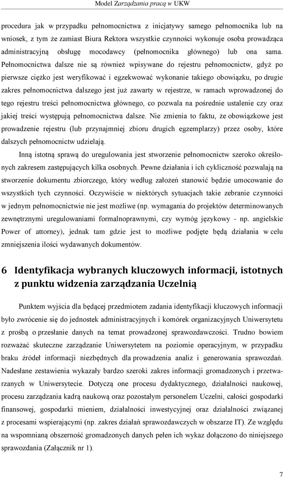 Pełnomocnictwa dalsze nie są również wpisywane do rejestru pełnomocnictw, gdyż po pierwsze ciężko jest weryfikować i egzekwować wykonanie takiego obowiązku, po drugie zakres pełnomocnictwa dalszego