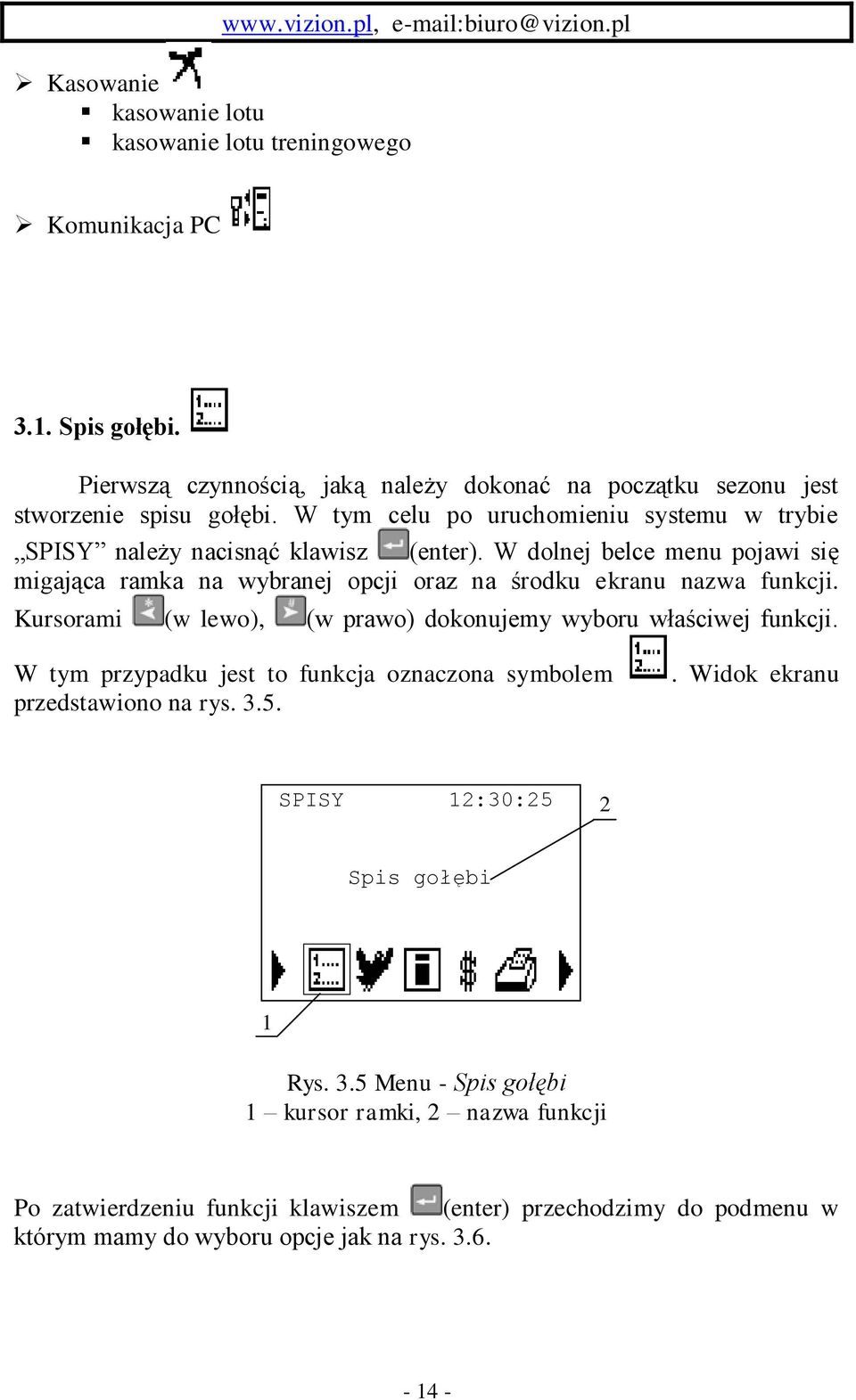 W dolnej belce menu pojawi się migająca ramka na wybranej opcji oraz na środku ekranu nazwa funkcji. Kursorami (w lewo), (w prawo) dokonujemy wyboru właściwej funkcji.