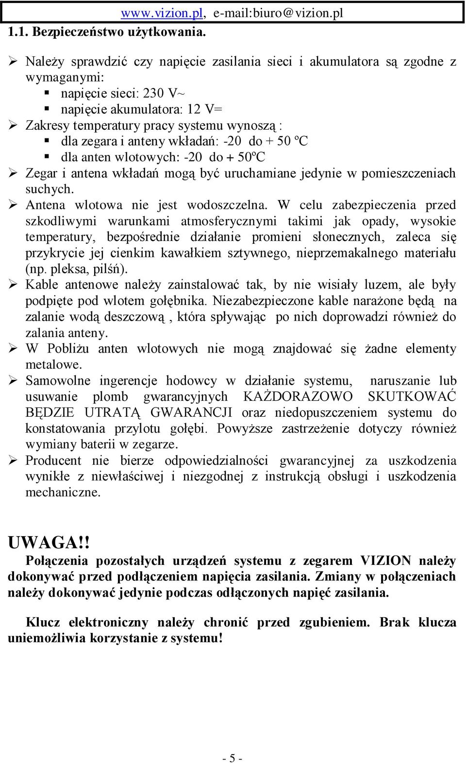 wkładań: -20 do + 50 ºC dla anten wlotowych: -20 do + 50ºC Zegar i antena wkładań mogą być uruchamiane jedynie w pomieszczeniach suchych. Antena wlotowa nie jest wodoszczelna.