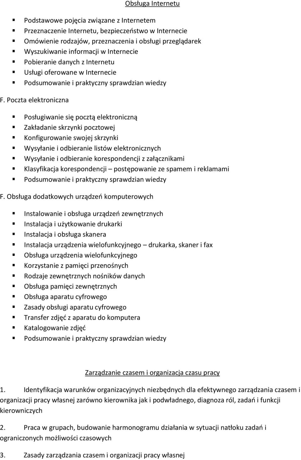 Poczta elektroniczna Posługiwanie się pocztą elektroniczną Zakładanie skrzynki pocztowej Konfigurowanie swojej skrzynki Wysyłanie i odbieranie listów elektronicznych Wysyłanie i odbieranie