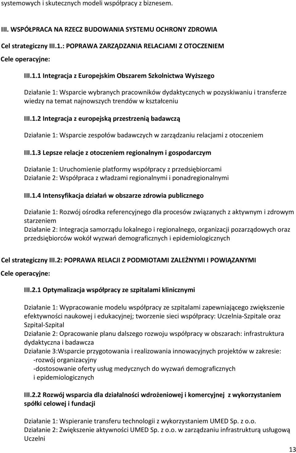 1 Integracja z Europejskim Obszarem Szkolnictwa Wyższego Działanie 1: Wsparcie wybranych pracowników dydaktycznych w pozyskiwaniu i transferze wiedzy na temat najnowszych trendów w kształceniu III.1.2 Integracja z europejską przestrzenią badawczą Działanie 1: Wsparcie zespołów badawczych w zarządzaniu relacjami z otoczeniem III.