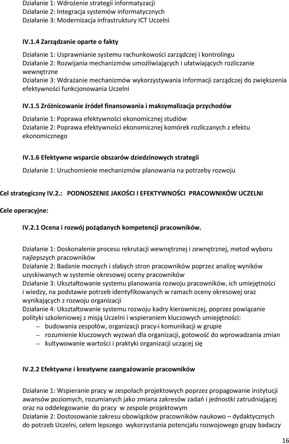 4 Zarządzanie oparte o fakty  Usprawnianie systemu rachunkowości zarządczej i kontrolingu Działanie 2: Rozwijania mechanizmów umożliwiających i ułatwiających rozliczanie wewnętrzne Działanie 3: