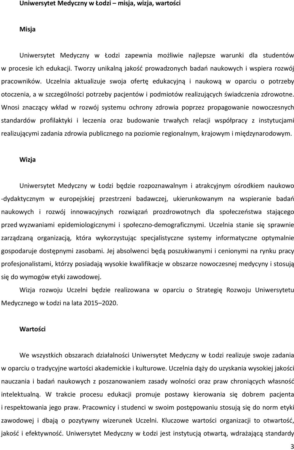 Uczelnia aktualizuje swoja ofertę edukacyjną i naukową w oparciu o potrzeby otoczenia, a w szczególności potrzeby pacjentów i podmiotów realizujących świadczenia zdrowotne.