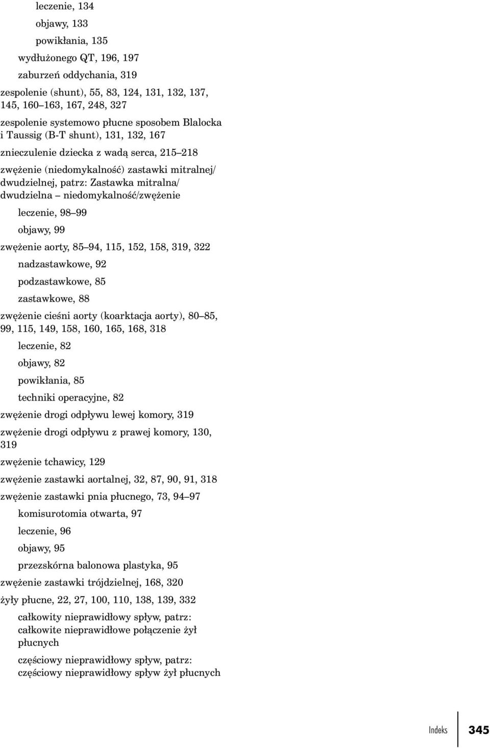 niedomykalność/zwężenie leczenie, 98 99 objawy, 99 zwężenie aorty, 85 94, 115, 152, 158, 319, 322 nadzastawkowe, 92 podzastawkowe, 85 zastawkowe, 88 zwężenie cieśni aorty (koarktacja aorty), 80 85,