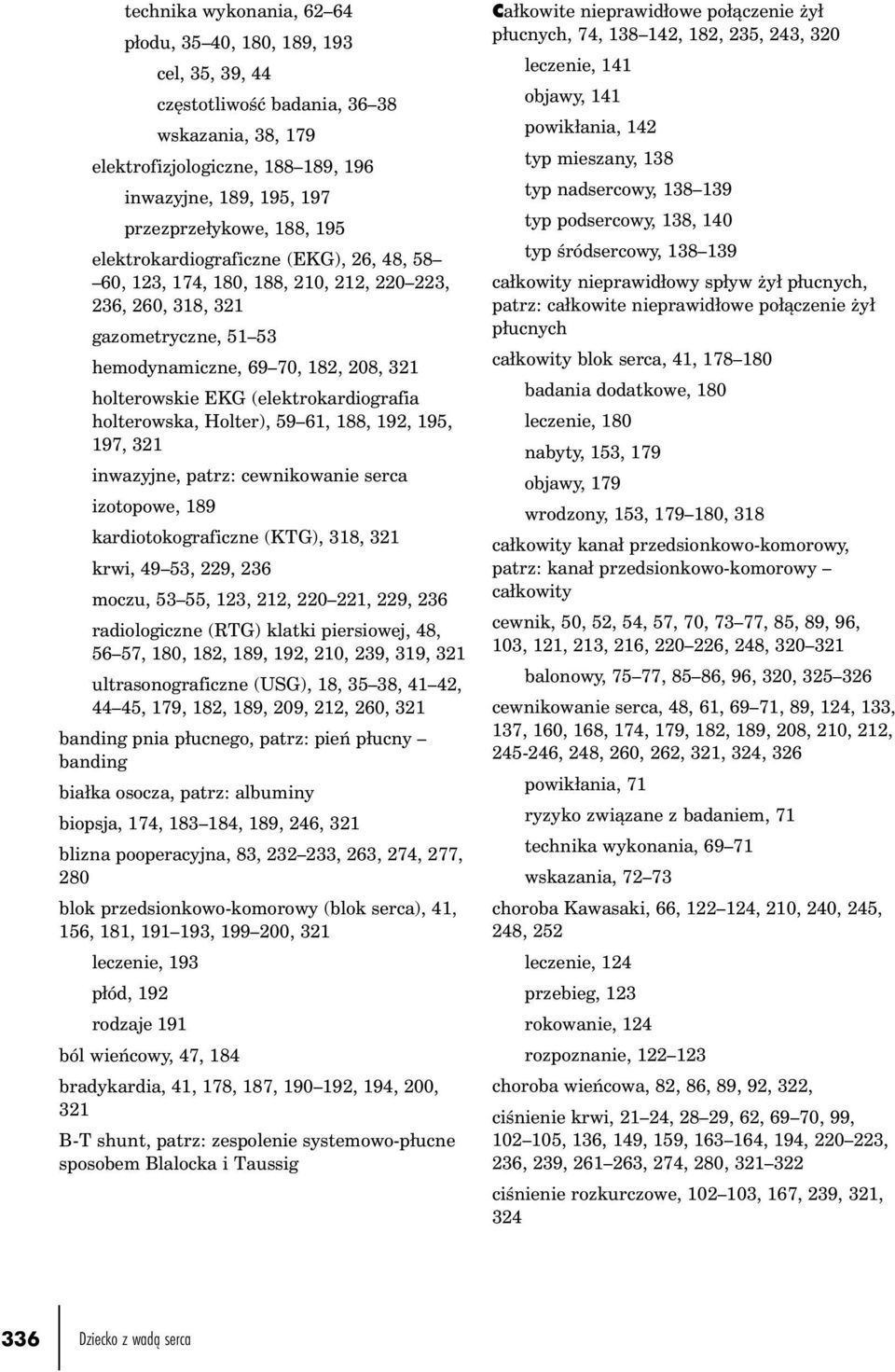 (elektrokardiografia holterowska, Holter), 59 61, 188, 192, 195, 197, 321 inwazyjne, patrz: cewnikowanie serca izotopowe, 189 kardiotokograficzne (KTG), 318, 321 krwi, 49 53, 229, 236 moczu, 53 55,