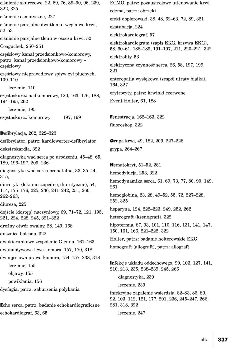 194 195, 262 leczenie, 195 częstoskurcz komorowy 197, 199 Defibrylacja, 202, 322 323 defibrylator, patrz: kardiowerter-defibrylator dekstrokardia, 322 diagnostyka wad serca po urodzeniu, 45 48, 65,