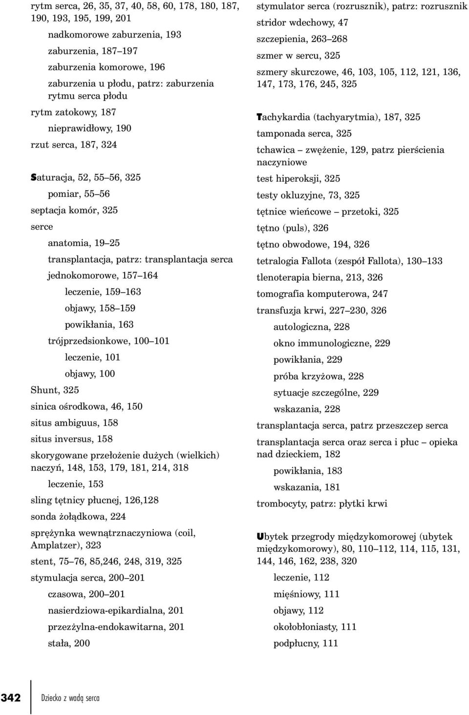 jednokomorowe, 157 164 leczenie, 159 163 objawy, 158 159 powikłania, 163 trójprzedsionkowe, 100 101 leczenie, 101 objawy, 100 Shunt, 325 sinica ośrodkowa, 46, 150 situs ambiguus, 158 situs inversus,