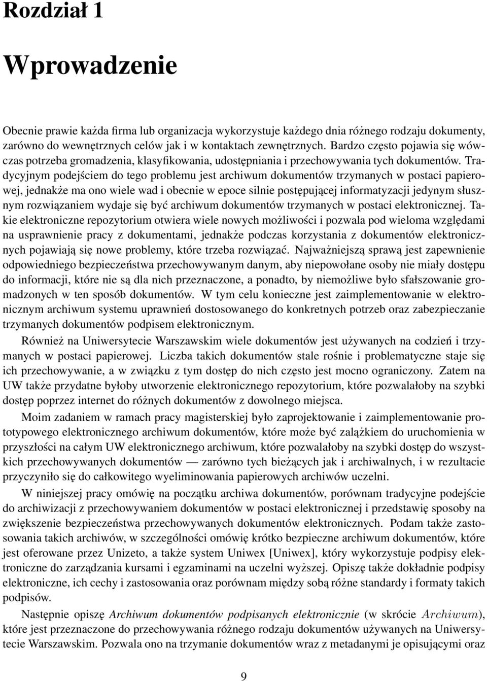 Tradycyjnym podejściem do tego problemu jest archiwum dokumentów trzymanych w postaci papierowej, jednakże ma ono wiele wad i obecnie w epoce silnie postępującej informatyzacji jedynym słusznym